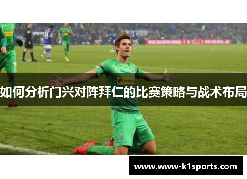 如何分析门兴对阵拜仁的比赛策略与战术布局