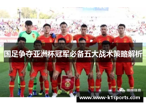 国足争夺亚洲杯冠军必备五大战术策略解析