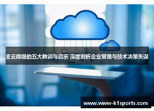 支云降级的五大教训与启示 深度剖析企业管理与技术决策失误