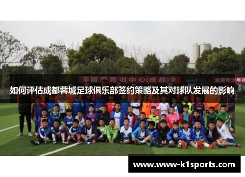 如何评估成都蓉城足球俱乐部签约策略及其对球队发展的影响