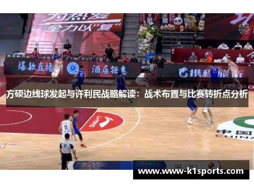 方硕边线球发起与许利民战略解读：战术布置与比赛转折点分析