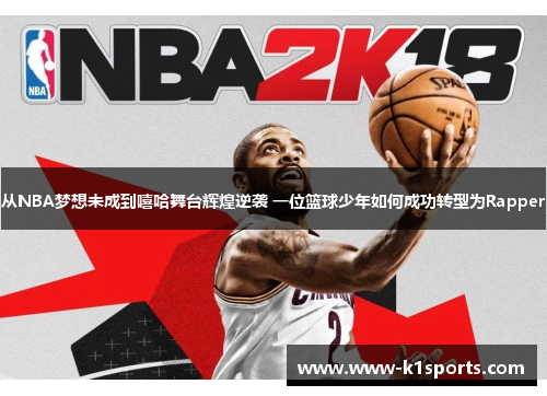 从NBA梦想未成到嘻哈舞台辉煌逆袭 一位篮球少年如何成功转型为Rapper