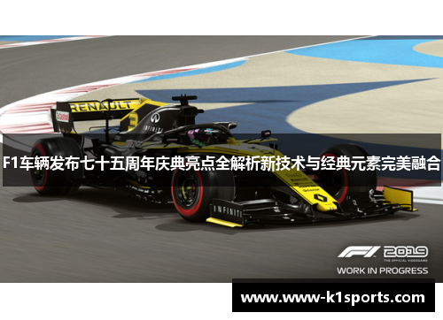 F1车辆发布七十五周年庆典亮点全解析新技术与经典元素完美融合