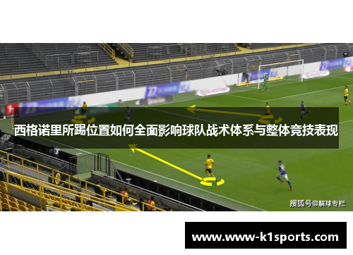 西格诺里所踢位置如何全面影响球队战术体系与整体竞技表现