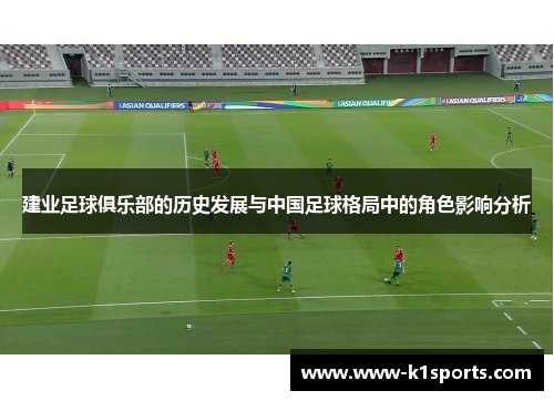 建业足球俱乐部的历史发展与中国足球格局中的角色影响分析